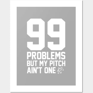 99 Problems But My Pitch Ain't One Posters and Art